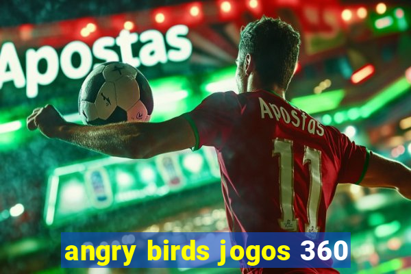 angry birds jogos 360